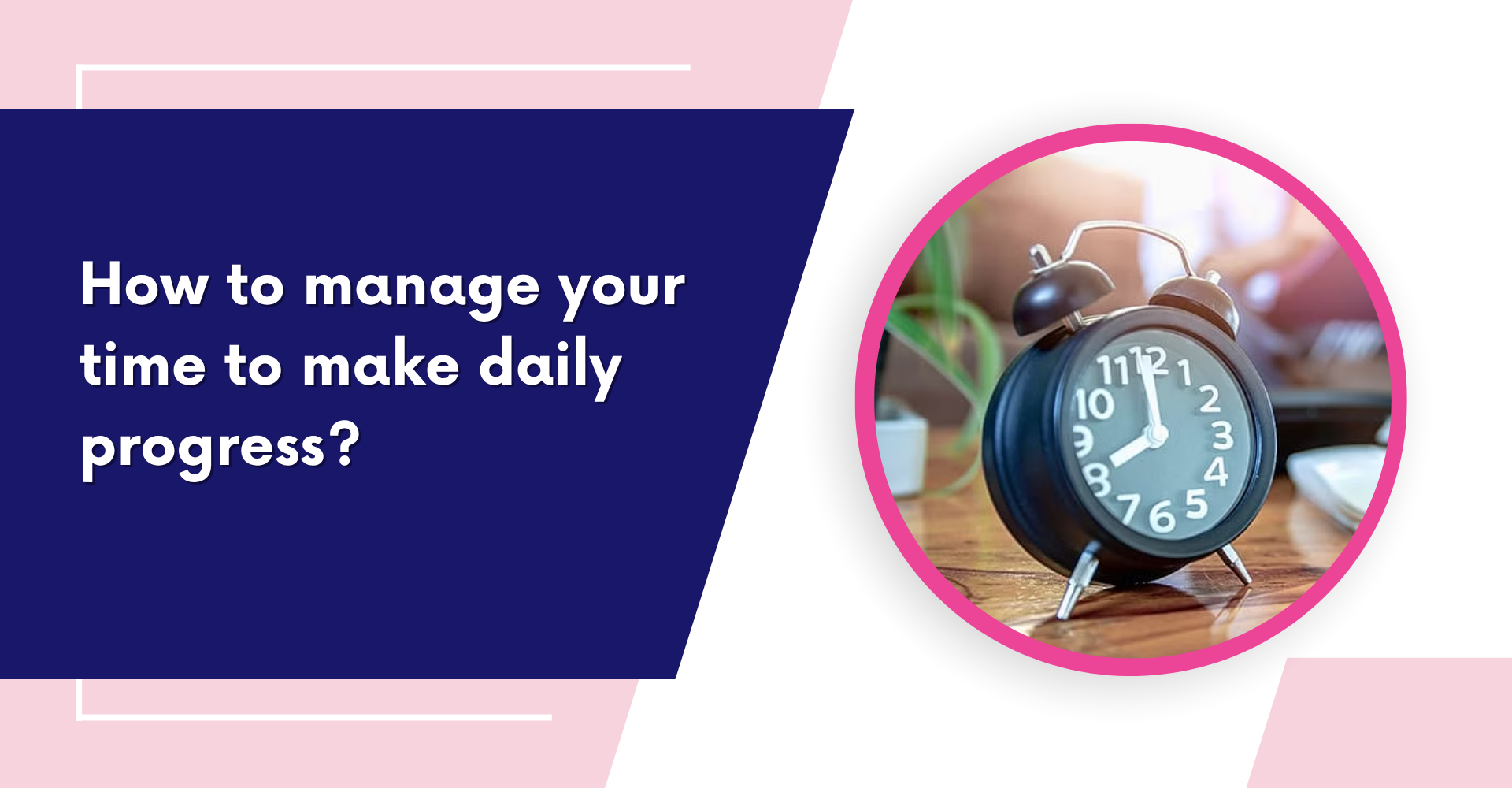 How to manage your time to make daily progress?