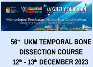 56 UKM TEMPORAL BONE DISSECTION COURSE 12 – 13 DECEMBER 2023 @ Academia ORL - HNS
