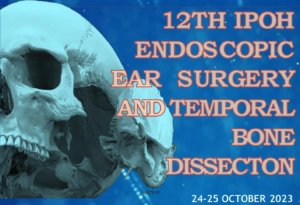 12th IPOH ENDOSCOPIC EAR SURGERY AND TEMPORAL BONE DISSECTION