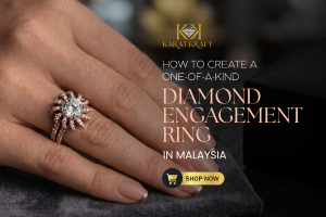 How to Create a One-of-a-Kind Diamond Engagement Ring in Malaysia