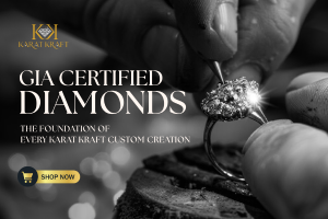 Why Karat Kraft Chooses Only GIA Certified Diamonds for Custom Jewellery