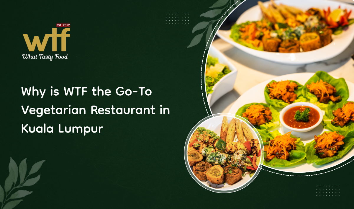 Why is WTF the Go-To Vegetarian Restaurant in Kuala Lumpur