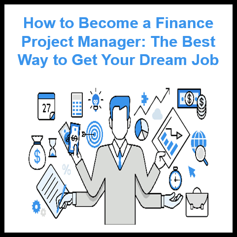 How to Become a Finance Project Manager: The Best Way to Get Your Dream Job