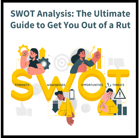 SWOT Analysis: The Ultimate Strategy Guide to Get You Out of a Rut