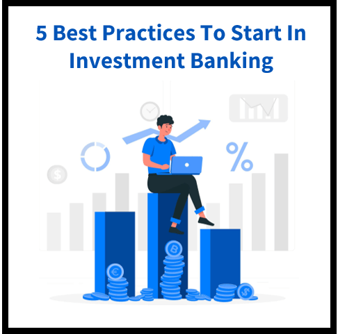 5 Best Practices to Follow When You're Starting Out in Investment Banking