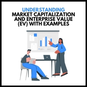 Understanding Market Capitalization and Enterprise Value (EV) with Examples