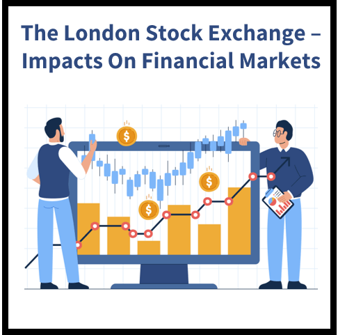 The London Stock Exchange and How It Impacts the Financial Markets