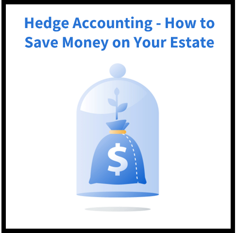 Hedge Accounting - How to Save Money on Your Estate by Creating a Hedge