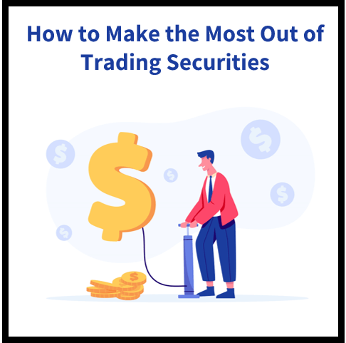 How to Make the Most Out of Trading Securities