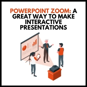 POWERPOINT ZOOM – A GREAT WAY TO MAKE INTERACTIVE PRESENTATIONS