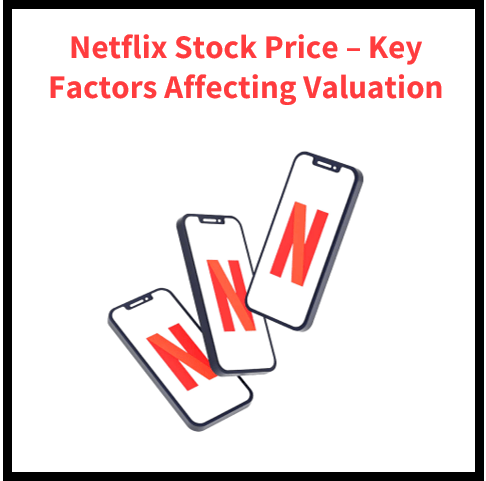 Netflix Stock Price – Key Factors Affecting Valuation