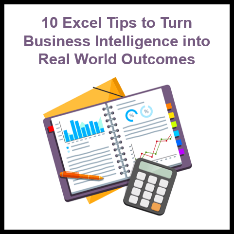 10 Excel Tips to Turn Business Intelligence into Real World Outcomes
