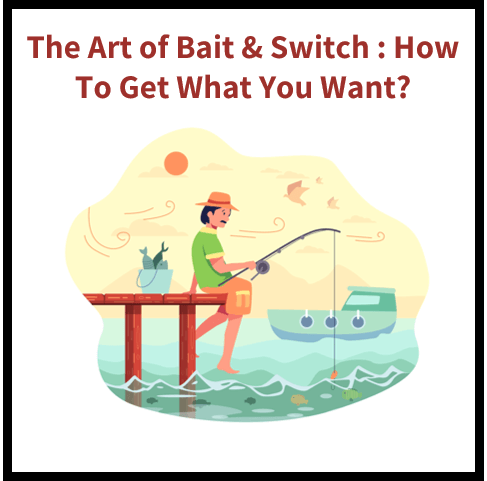 The Art of the Bait and Switch: How to Get What You Want Without Lying, Cheating or Scamming