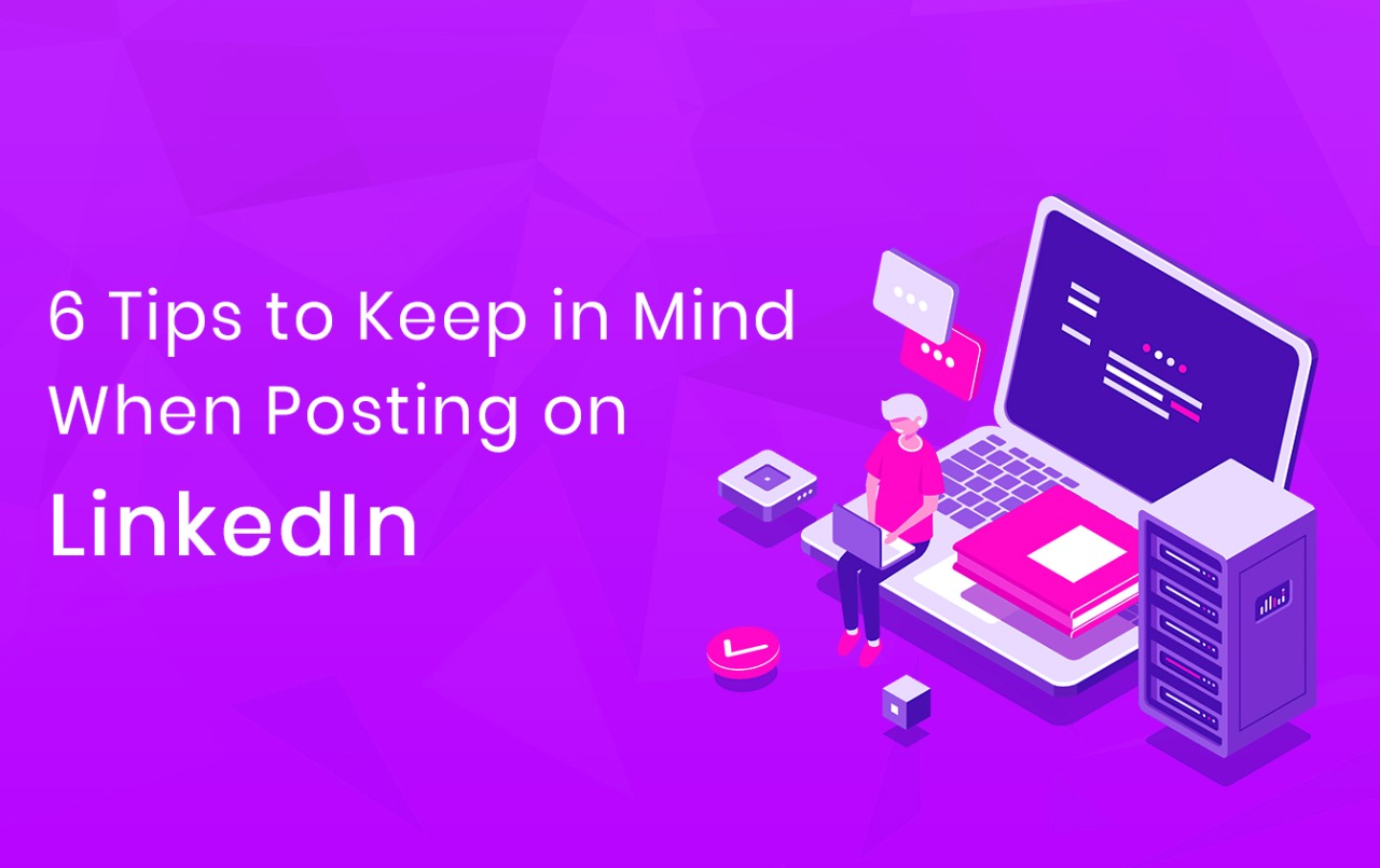 6 things to keep in mind when planning a post for LinkedIn
