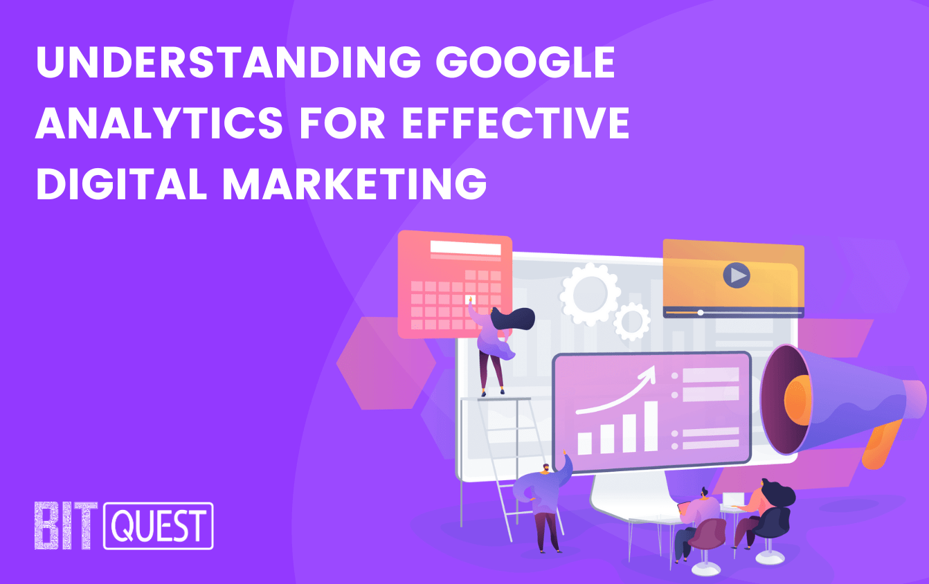 Understanding Google Analytics For Effective Digital Marketing 
