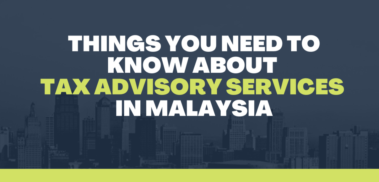 Things You Need to Know About Tax Advisory Services in Malaysia