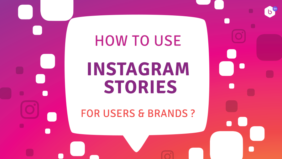 How to use Instagram Stories for Users & Brands - BEYOND99: Award ...