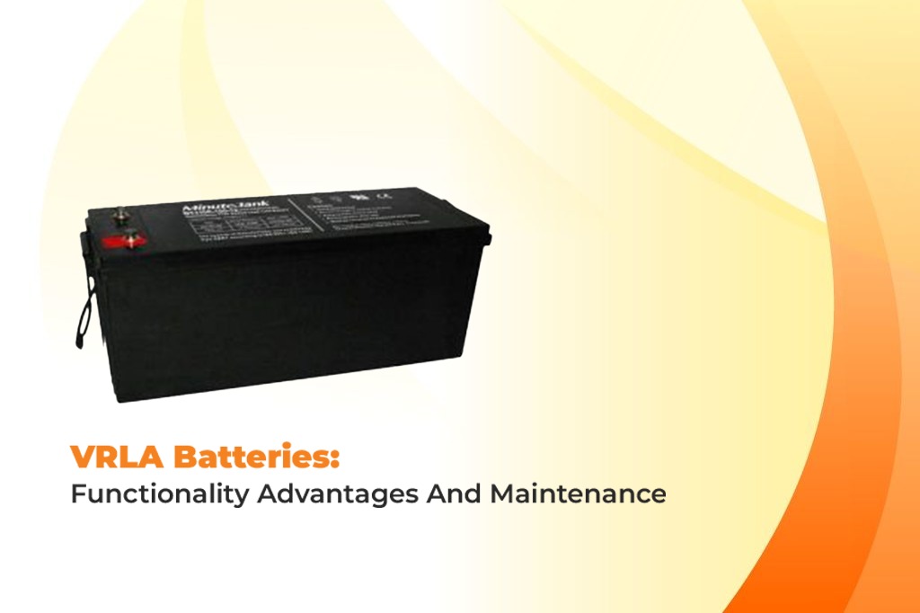 VRLA Batteries: Functionality, Advantages And Maintenance